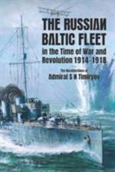 Hardcover Russian Baltic Fleet in Time of War and Revolution: The Recollections of Admiral S N Timiryov Book