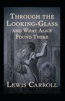 Through the Looking Glass (And What Alice Found There) Annotated