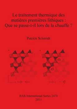 Paperback Le traitement thermique des matières premières lithiques: Que se passe-t-il lors de la chauffe? [French] Book