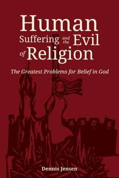 Paperback Human Suffering and the Evil of Religion: The Greatest Problems for Belief in God Book