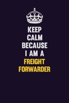 Paperback Keep Calm Because I Am A Freight forwarder: Motivational and inspirational career blank lined gift notebook with matte finish Book