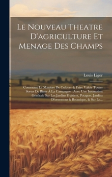 Hardcover Le Nouveau Theatre D'agriculture Et Menage Des Champs: Contenant La Maniere De Cultiver & Faire Valoir Toutes Sortes De Biens À La Campagne: Avec Une [French] Book