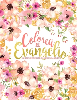 Colorea el Evangelio: Un libro cristiano de colorear para adultos: Un libro religioso con 43 versículos de la Biblia para colorear (Spanish Edition)