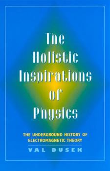 Paperback The Holistic Inspiration of Physics: The Underground History of Electromagnetic Theory Book