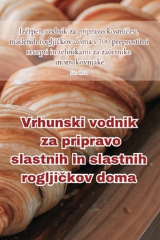 Paperback Vrhunski vodnik za pripravo slastnih in slastnih rogljičkov doma [Slovenian] Book