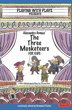 Paperback Alexandre Dumas' The Three Musketeers for Kids: 3 Short Melodramatic Plays for 3 Group Sizes Book