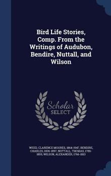 Hardcover Bird Life Stories, Comp. From the Writings of Audubon, Bendire, Nuttall, and Wilson Book