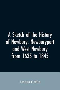 Paperback A sketch of the history of Newbury, Newburyport, and West Newbury, from 1635 to 1845 Book