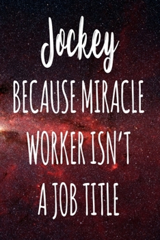 Jockey Because Miracle Worker Isn't A Job Title: The perfect gift for the professional in your life - Funny 119 page lined journal!