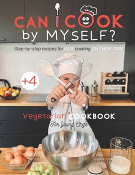 Paperback Can I cook by myself? Step-by-step recipes for KIDS cooking ON THEIR OWN - Vegetarian cookbook for young chefs: Skill-Building ILLUSTRATED guide for c Book