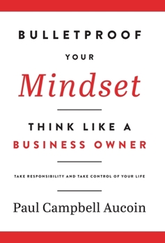Hardcover Bulletproof Your Mindset. Think Like a Business Owner.: Take Responsibility and Take Control of Your Life. Book
