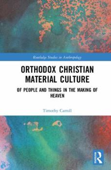 Hardcover Orthodox Christian Material Culture: Of People and Things in the Making of Heaven Book