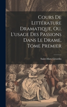 Hardcover Cours de Littérature Dramatique, ou, L'usage des Passions dans le Drame, Tome Premier [French] Book