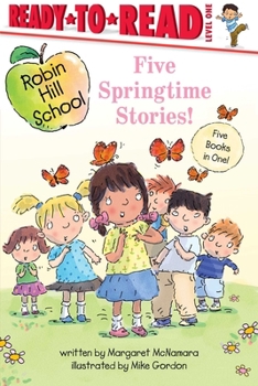 Five Springtime Stories!: Butterfly Garden; First-Grade Bunny; Earth Day; Star of the Class Play; Happy Graduation! (Robin Hill School)