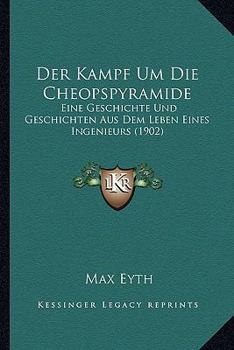 Der Kampf Um Die Cheopspyramide: Eine Geschichte Und Geschichten Aus Dem Leben Eines Ingenieurs (1902)