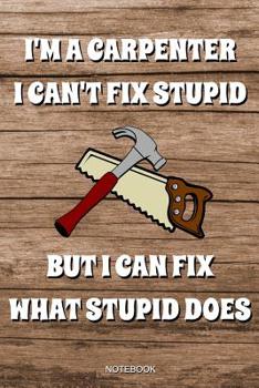 Paperback I'm A Carpenter I Can't Fix Stupid: Lustiges Schreiner Notizbuch Tischler für Vater Buch Zimmermann Sprüche Ehemann Spruch Handwerker I Tagebuch Vater Book