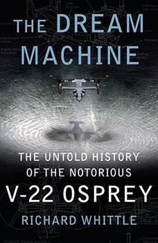 Hardcover The Dream Machine: The Untold History of the Notorious V-22 Osprey Book