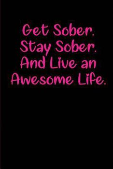 Get Sober. Stay Sober. And Live an Amazing Life.: Blank Lined Addiction Sobriety and Recovery Journals (6"x9"). Perfect Daily Reflection Gifts For Men