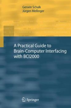 Hardcover A Practical Guide to Brain-Computer Interfacing with Bci2000: General-Purpose Software for Brain-Computer Interface Research, Data Acquisition, Stimul Book