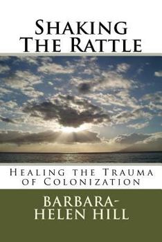 Paperback Shaking the Rattle; Healing the Trauma of Colonization Book