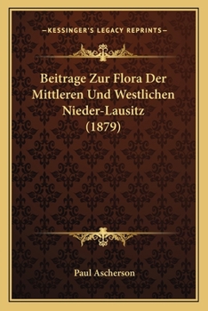 Paperback Beitrage Zur Flora Der Mittleren Und Westlichen Nieder-Lausitz (1879) [German] Book