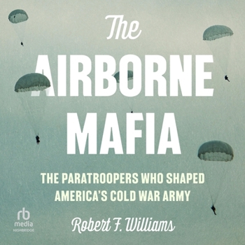 The Airborne Mafia: The Paratroopers Who Shaped America's Cold War Army - Book  of the Battlegrounds: Cornell Studies in Military History