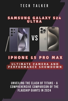 Paperback Samsung Galaxy S24 Ultra VS iPhone 15 Pro Max: Ultimate Camera and Performance Showdown: Unveiling the Clash of Titans - A Comprehensive Comparison of Book