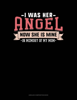 Paperback I Was Her Angel Now She Is Mine In Memory Of My Mom: Unruled Composition Book