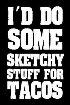 Paperback I'd Do Some Sketchy Stuff For Tacos: Funny Mexican Food Lover Gift Sketchbook Book