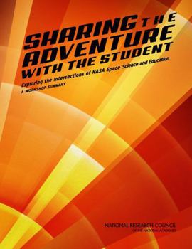 Paperback Sharing the Adventure with the Student: Exploring the Intersections of NASA Space Science and Education: A Workshop Summary Book