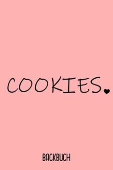 Cookie Backbuch: Backbuch A5 zum selbst schreiben als Geschenk f�r Keks Esser und Backende Freundin / 6x9 - 120 Seiten mit Rezeptvorlagen / Lustiges Rezeptbuch diy zum Backen f�r deine Backrezepte