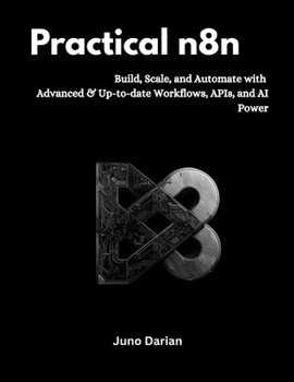 Paperback Practical n8n: Build, Scale, and Automate with Advanced and Up-to-date Workflows, APIs, and AI Power Book