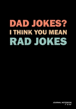 Dad Jokes? I Think You Mean Rad Jokes: Journal, Notebook, Or Diary  | 120 Blank Lined Pages | 7" X 10" | Matte Finished Soft Cover