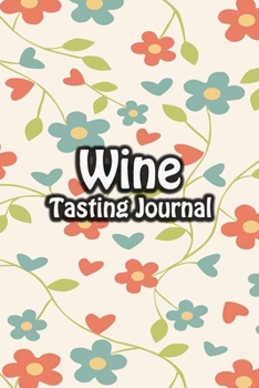 Paperback Wine Tasting Journal: Taste Log Review Notebook for Wine Lovers Diary with Tracker and Story Page - Red & Green Floral Cover Book