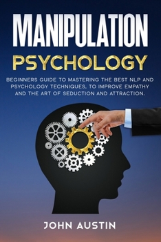 Paperback Manipulation psychology: Beginners guide to mastering the best NLP and psychology techniques, to improve empathy and the art of seduction and a Book