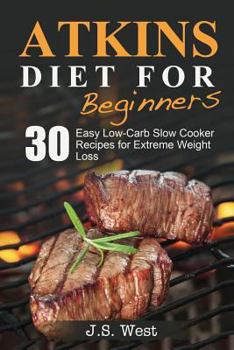 Paperback Atkins: Atkins Cookbook and Atkins Recipes. Atkins Diet For Beginners: 30 Easy Low-Carb Slow Cooker Atkins Recipes for Weight Book