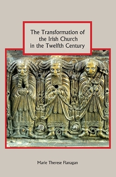 The Transformation of the Irish Church in the Twelfth Century - Book  of the Studies in Celtic History