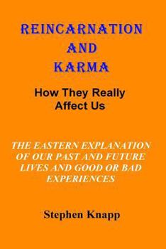 Paperback Reincarnation and Karma: How They Really Effect Us: The Eastern Explanation of Our Past and Future Lives And the Causes for Good or Bad Experiences Book