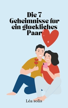 Die 7 Geheimnisse für ein glückliches Paar (German Edition)