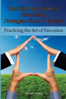 Paperback The Ultimate Guide To Executing Strategies, Plans & Tactics: Practicing the Art of Execution Book