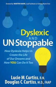 Dyslexic And UN-Stoppable - How Dyslexia Helps Us Live The Life Of Our Dreams And How You Can Too!