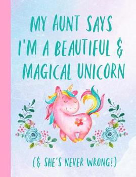 Paperback My Aunt Says I'm a Beautiful & Magical Unicorn. & She's Never Wrong: Gifts for a Niece from Aunt, Auntie, Journal, Notebook, Lined Paper, Christmas, B Book