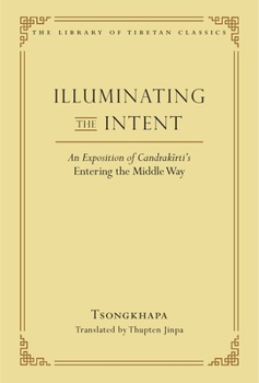 Hardcover Illuminating the Intent: An Exposition of Candrakirti's Entering the Middle Way Book