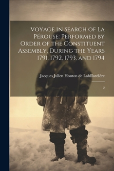 Voyage in Search of La Pérouse: Performed by Order of the Constituent Assembly, During the Years 1791, 1792, 1793, and 1794: 2