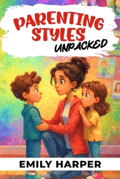 Paperback Parenting Styles Unpacked - Navigating Transition Tantrums with Confidence: A Practical Guide to Ending Transition Tantrums with Routines, Visual Sche Book