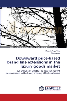 Downward price-based brand line extensions in the luxury goods market: An analysis of whether or how the current developments in the luxury industry affect customers