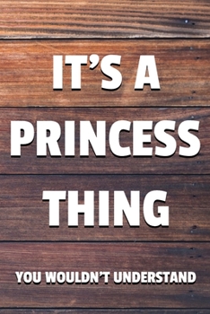 It's a Princess Thing You Wouldn't Understand: 6x9" Dot Bullet Notebook/Journal Funny Gift Idea