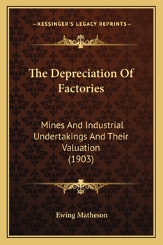 The Depreciation Of Factories: Mines And Industrial Undertakings And Their Valuation