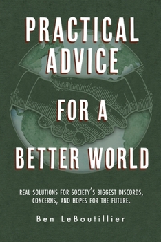 Paperback Practical Advice for a Better World: Real solutions for society's biggest discords, concerns, and hopes for the future. Book