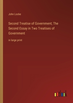Second Treatise of Government; The Second Essay in Two Treatises of Government: in large print